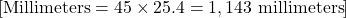 [ \text{Millimeters} = 45 \times 25.4 = 1,143 \text{ millimeters} ]