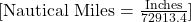 [ \text{Nautical Miles} = \frac{\text{Inches}}{72913.4} ]