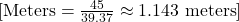 [ \text{Meters} = \frac{45}{39.37} \approx 1.143 \text{ meters} ]