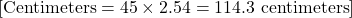 [ \text{Centimeters} = 45 \times 2.54 = 114.3 \text{ centimeters} ]