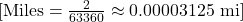 [ \text{Miles} = \frac{2}{63360} \approx 0.00003125 \text{ mi} ]