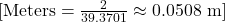 [ \text{Meters} = \frac{2}{39.3701} \approx 0.0508 \text{ m} ]